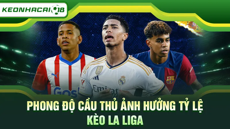 Phong độ cầu thủ ảnh hưởng tỷ lệ kèo La Liga
